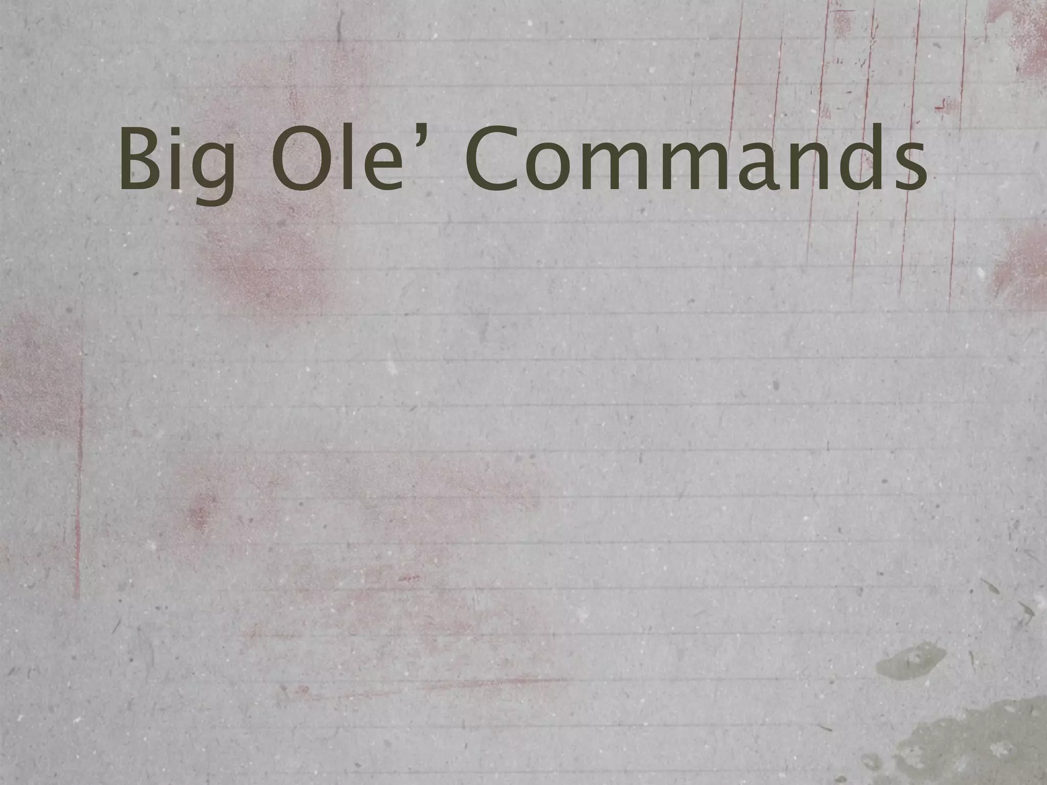 Big Ole’ Commands
 