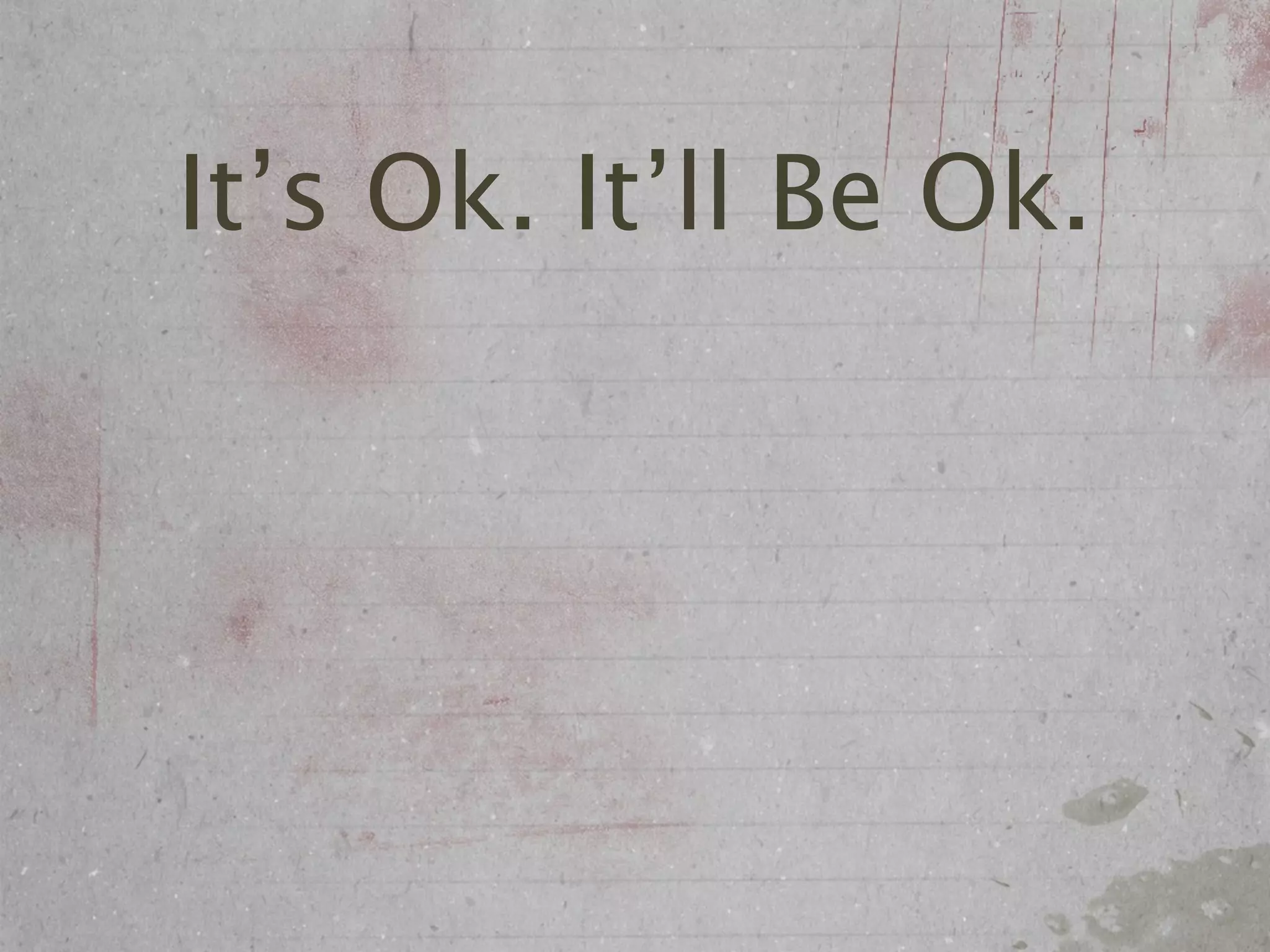 It’s Ok. It’ll Be Ok.
 