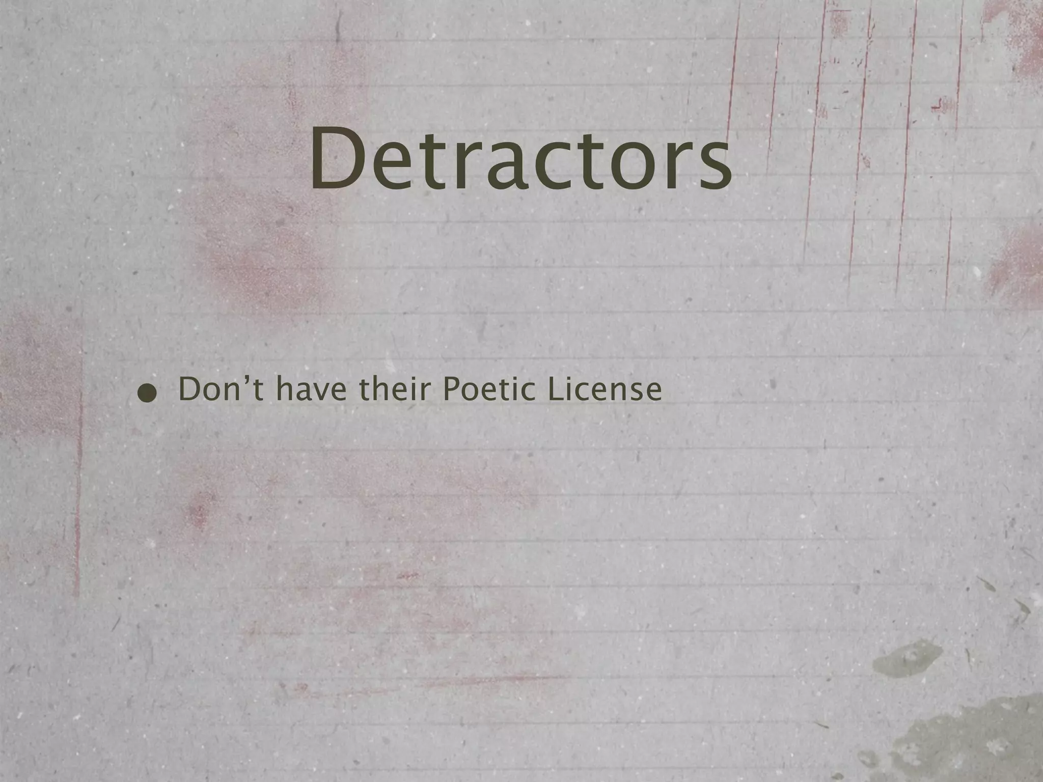 Detractors

• Don’t have their Poetic License
 