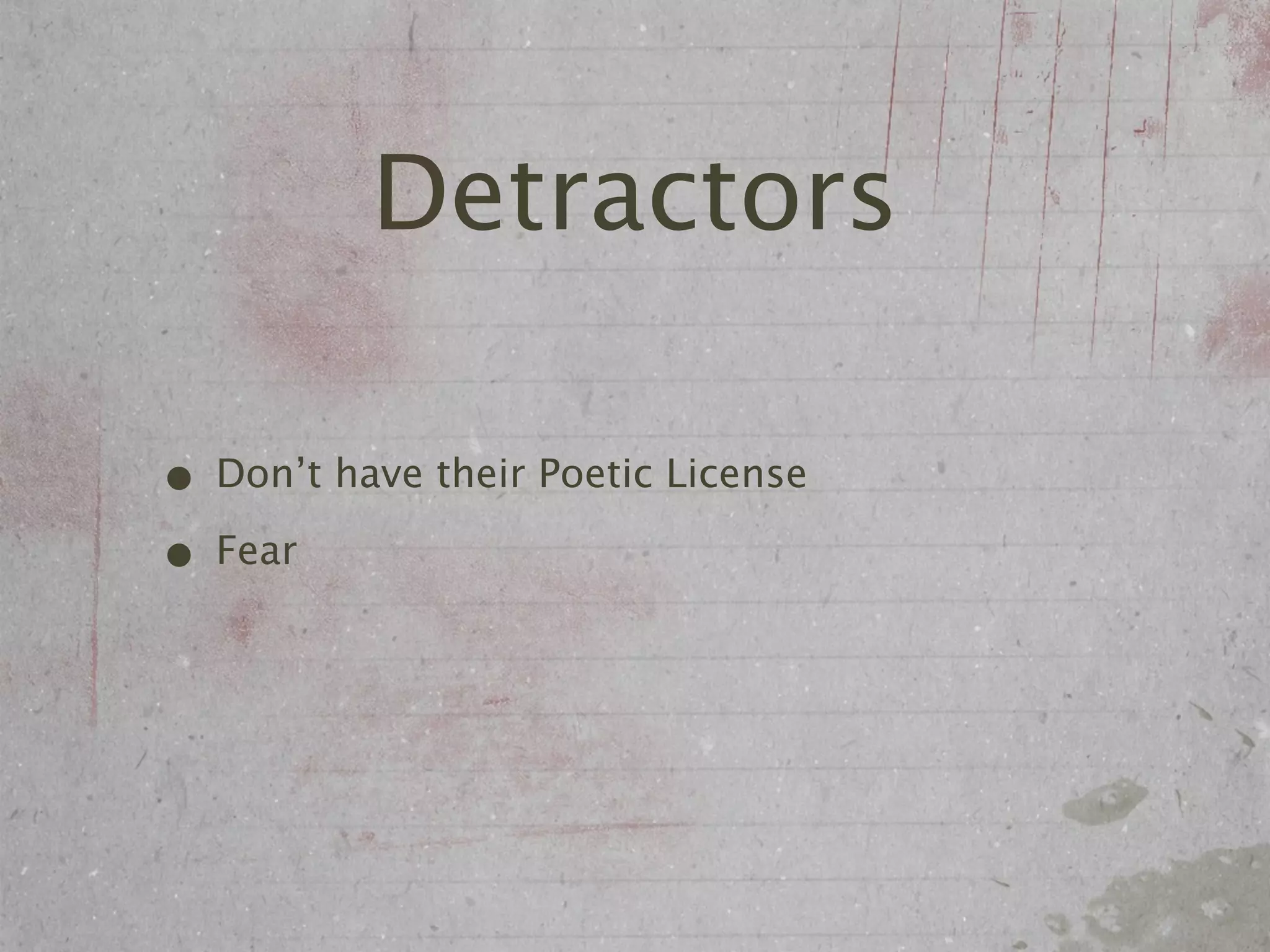 Detractors

• Don’t have their Poetic License
• Fear
 