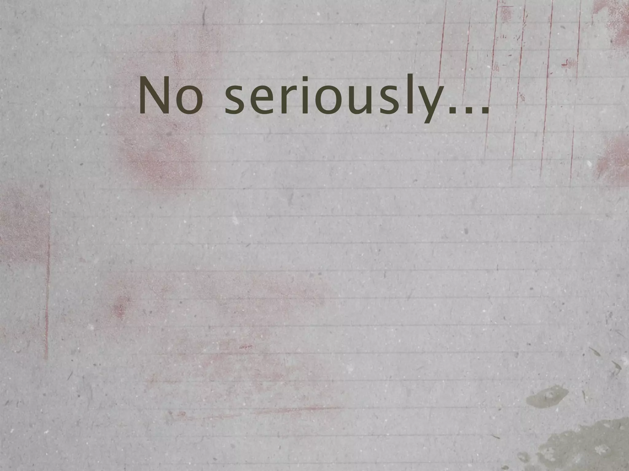 No seriously...
 
