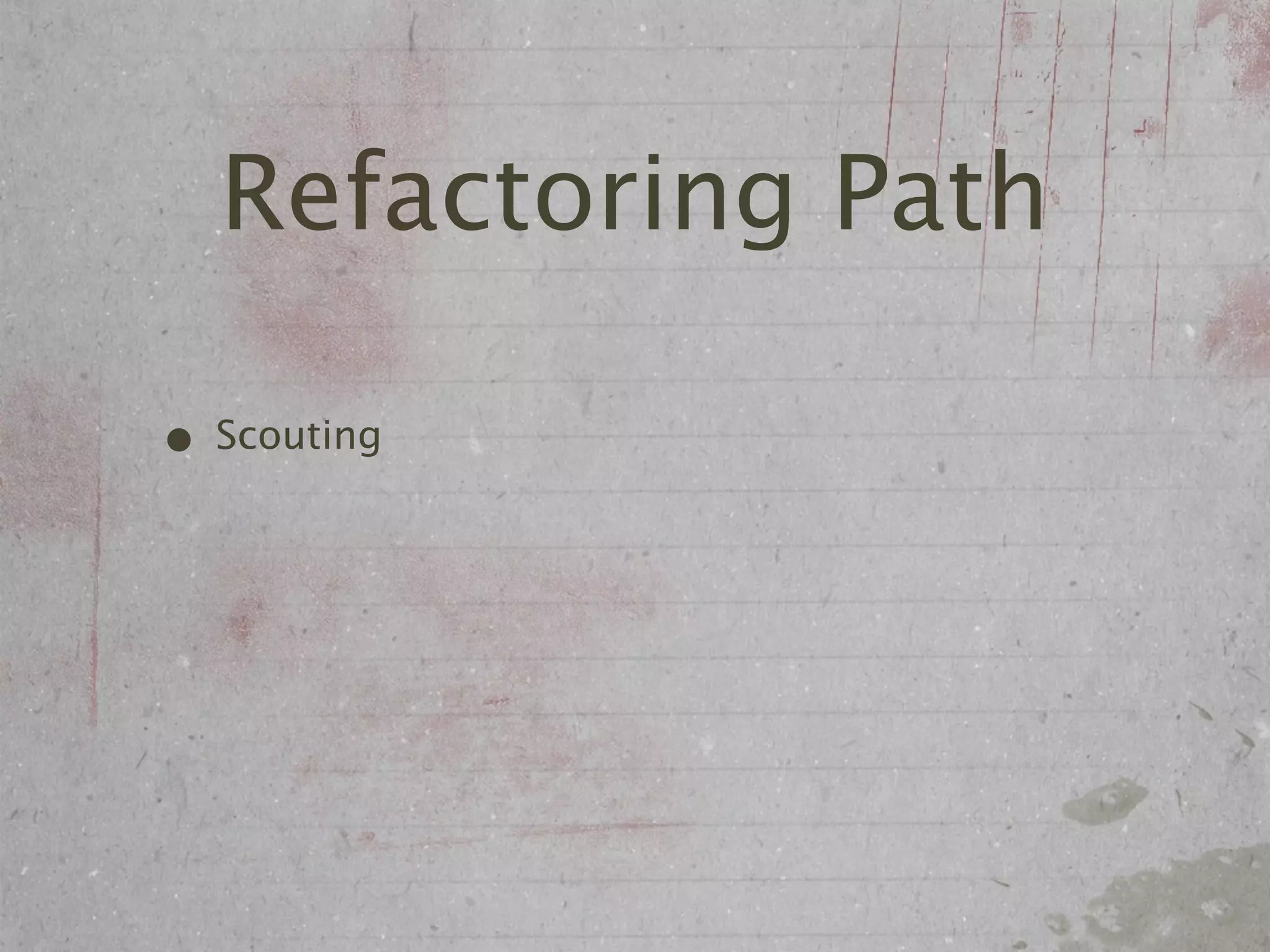 Refactoring Path

• Scouting
 