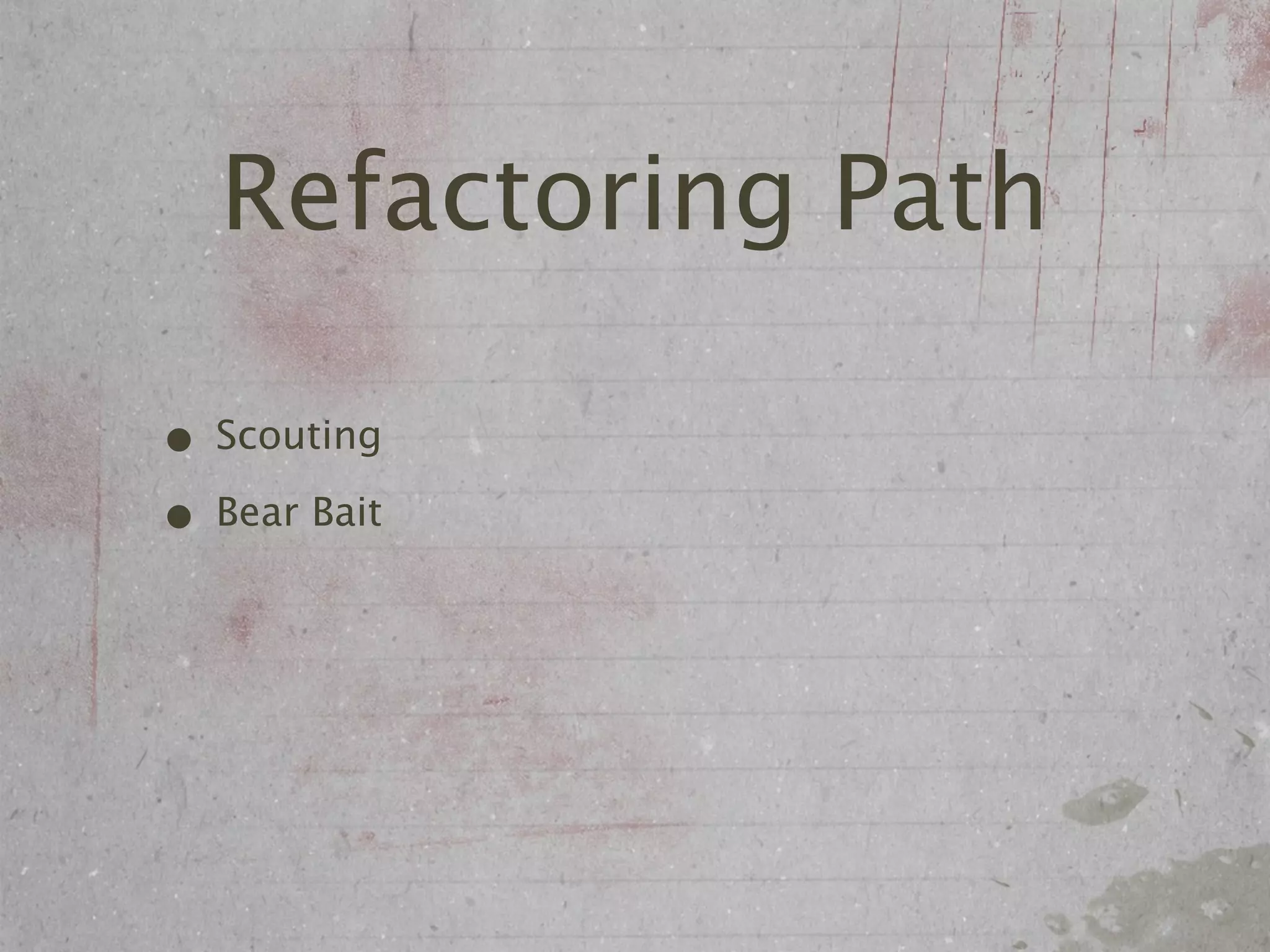 Refactoring Path

• Scouting
• Bear Bait
 