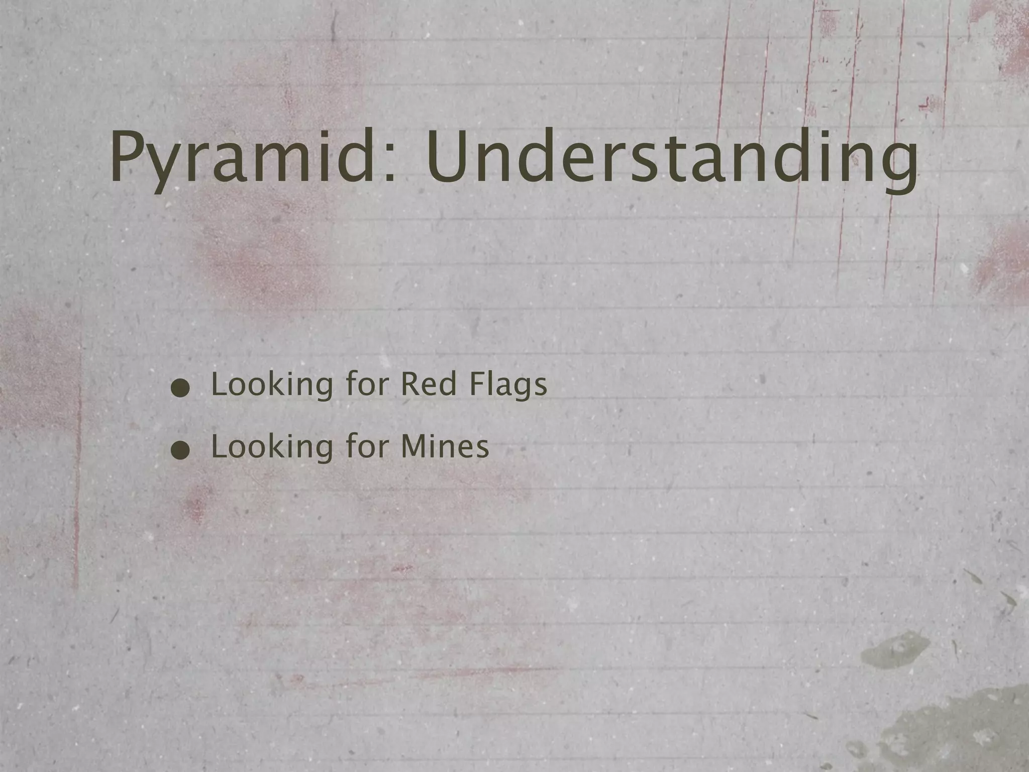 Pyramid: Understanding


 • Looking for Red Flags
 • Looking for Mines
 