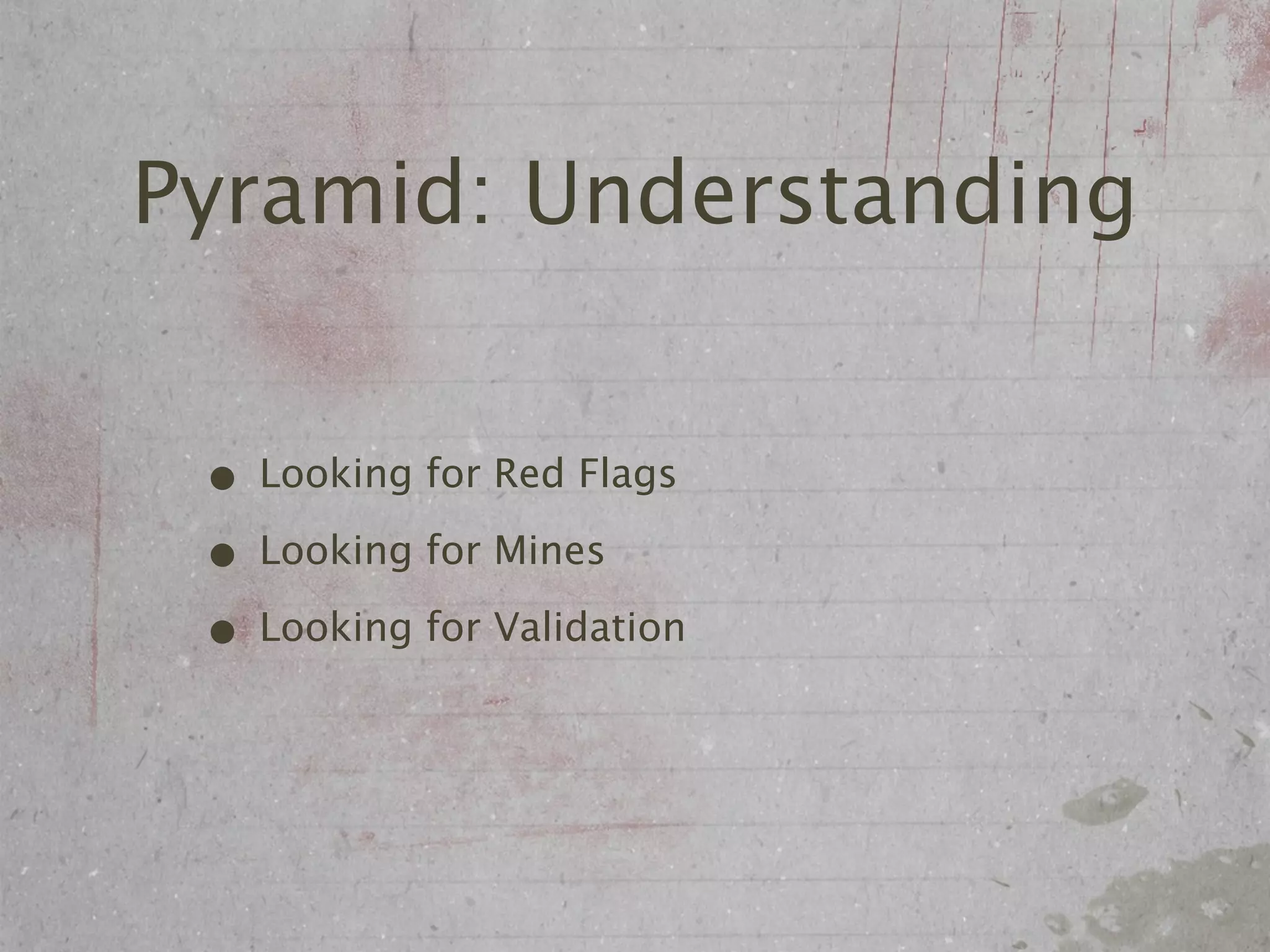 Pyramid: Understanding


 • Looking for Red Flags
 • Looking for Mines
 • Looking for Validation
 