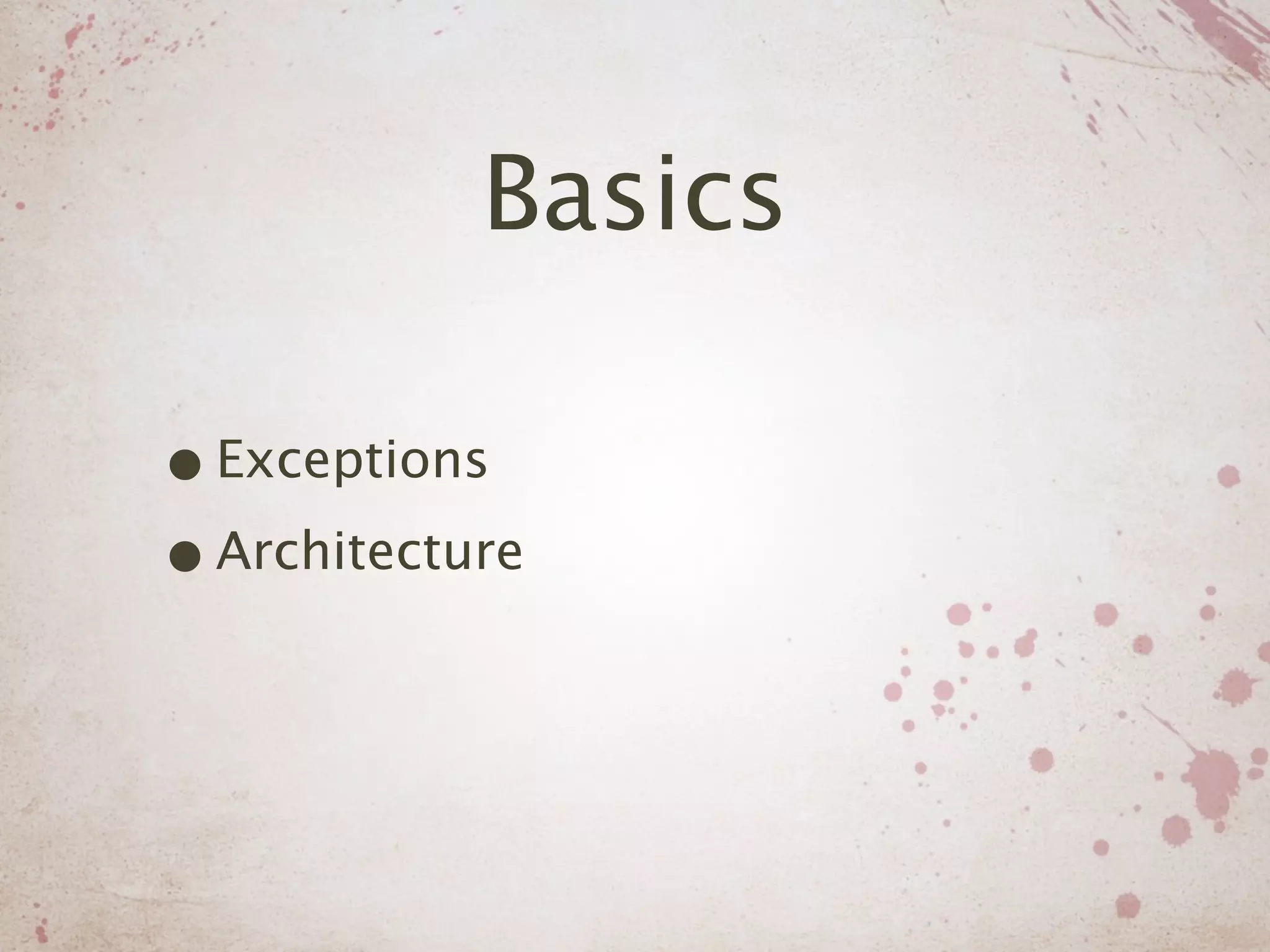 Basics

• Exceptions
• Architecture
 