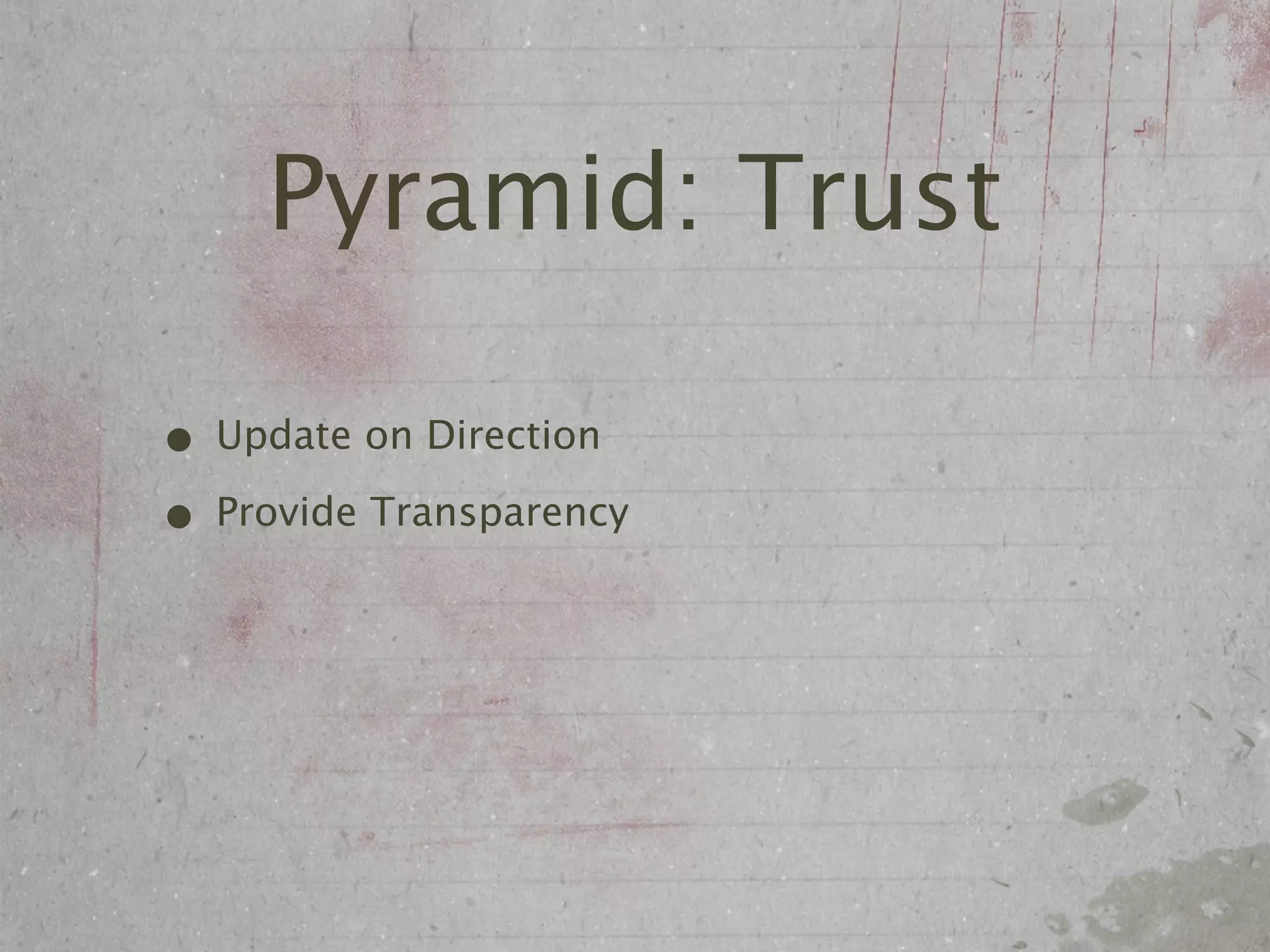 Pyramid: Trust

• Update on Direction
• Provide Transparency
 