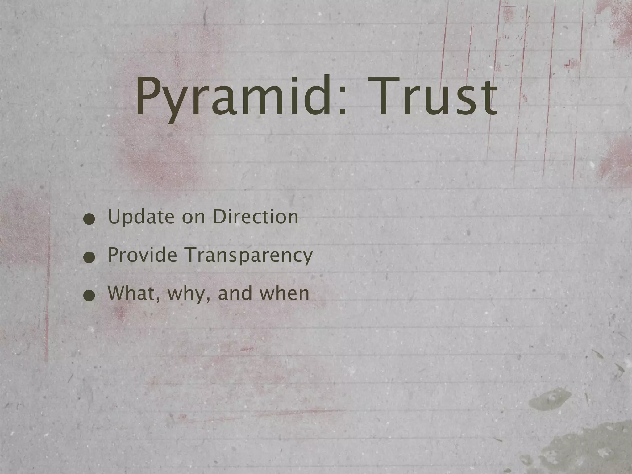 Pyramid: Trust

• Update on Direction
• Provide Transparency
• What, why, and when
 