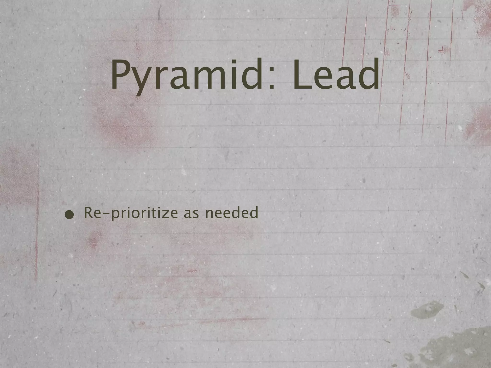 Pyramid: Lead


• Re-prioritize as needed
 