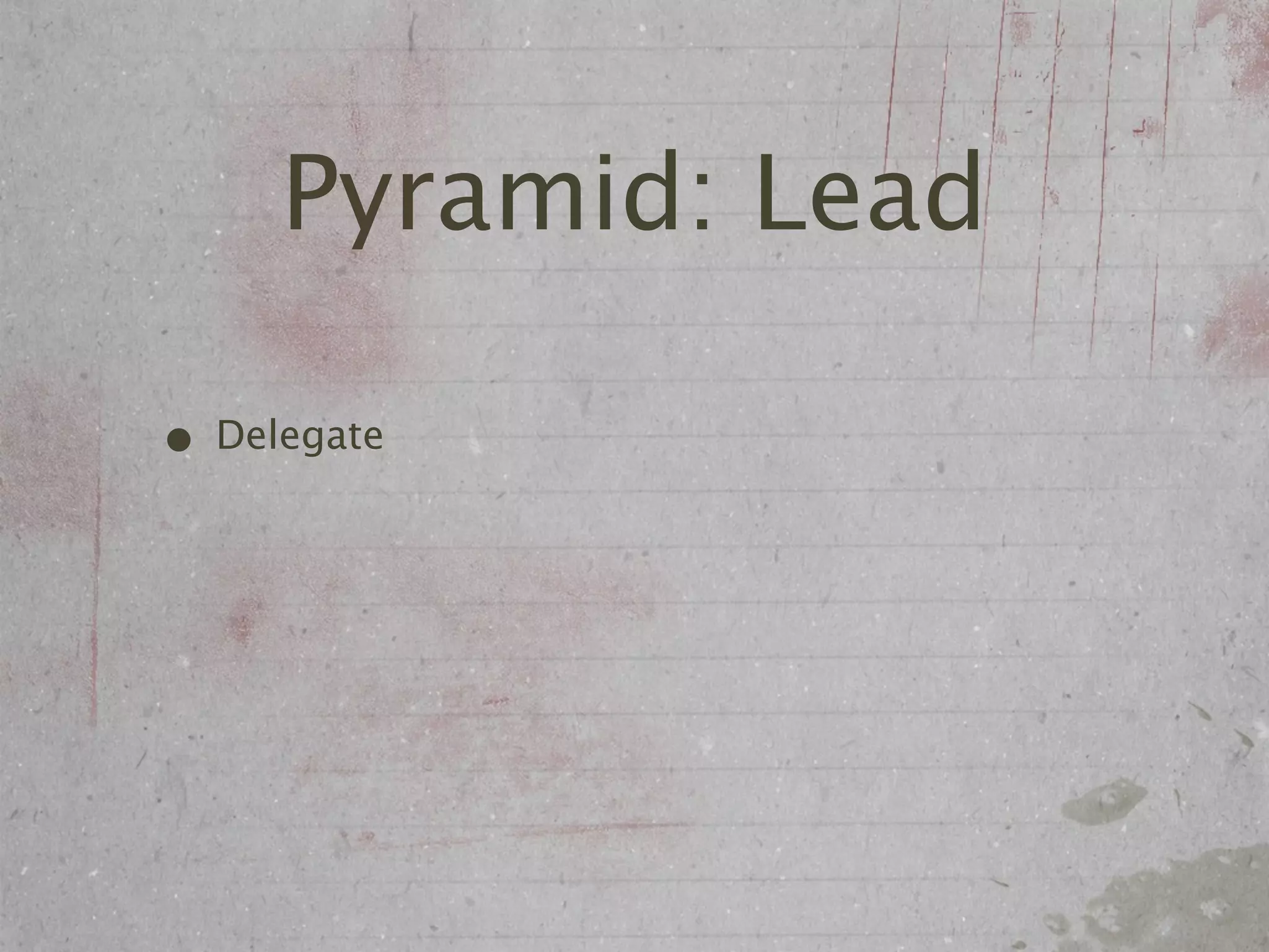 Pyramid: Lead

• Delegate
 