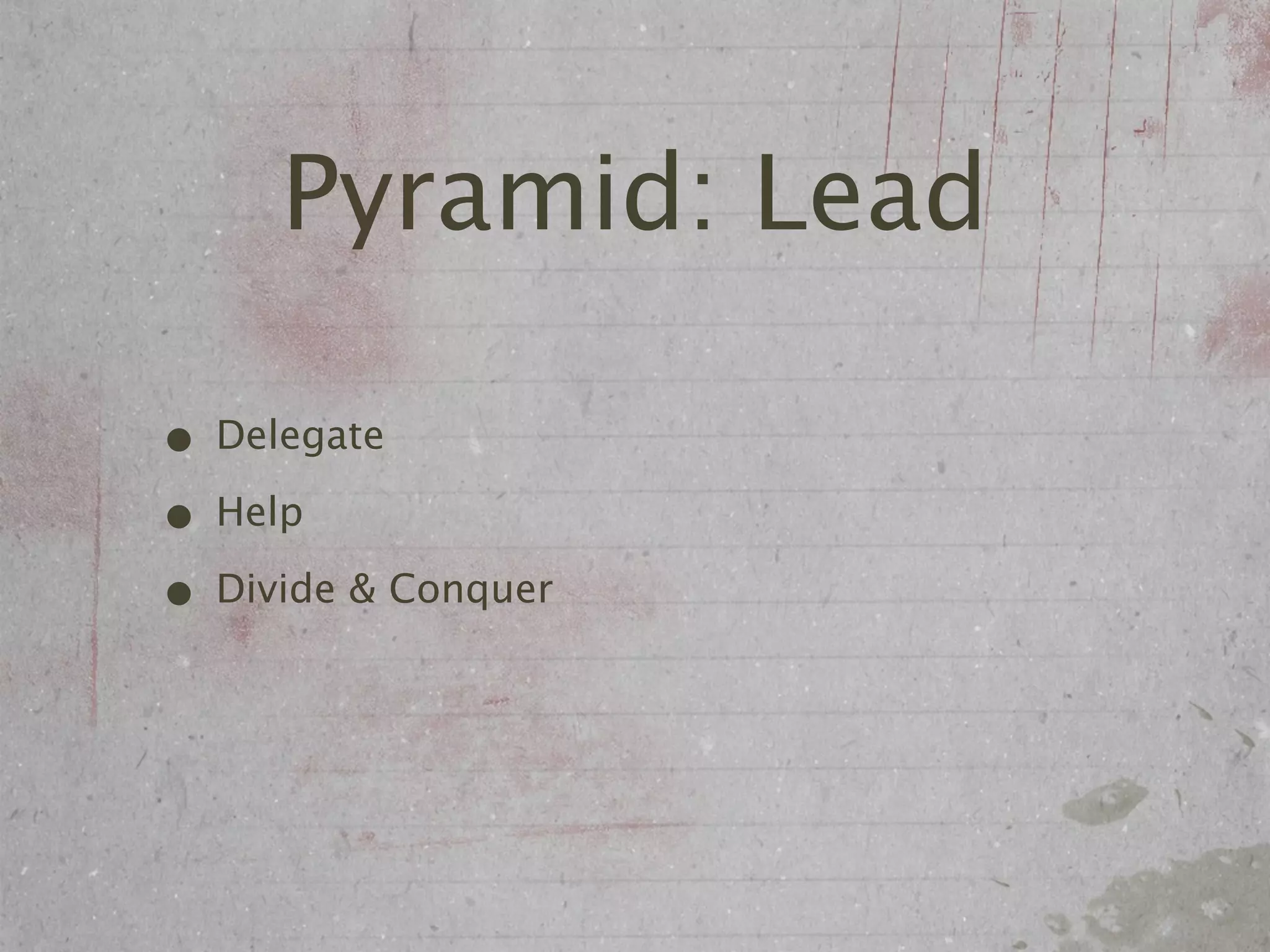 Pyramid: Lead

• Delegate
• Help
• Divide & Conquer
 