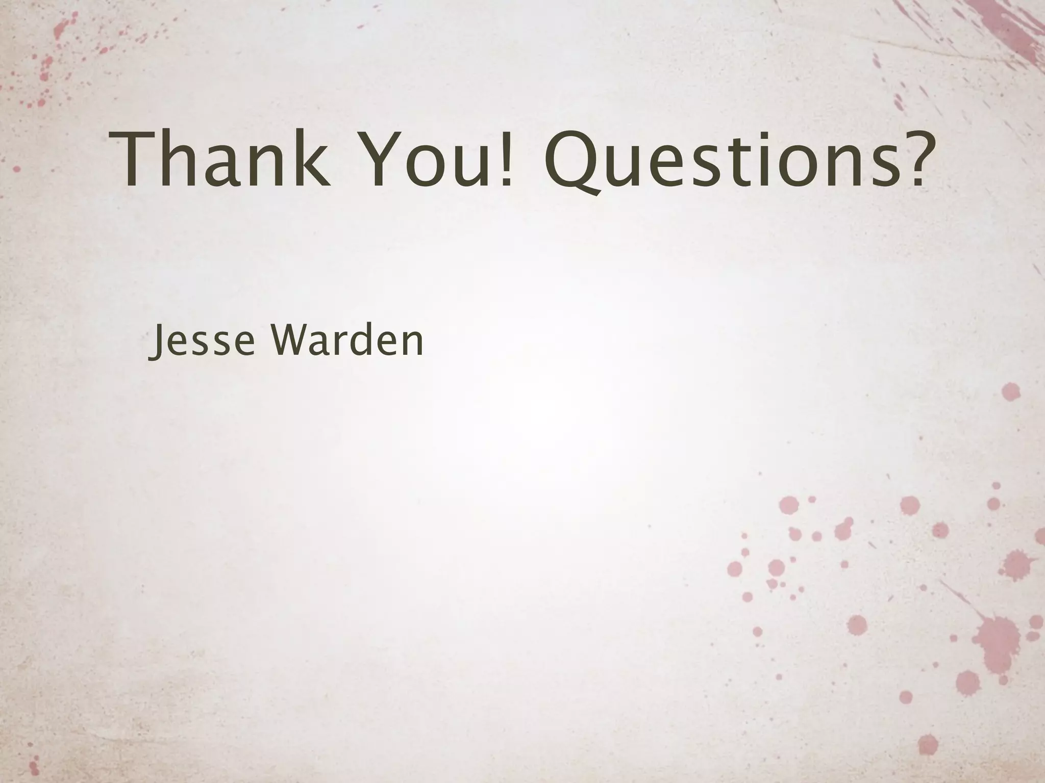 Thank You! Questions?

 Jesse Warden
 
