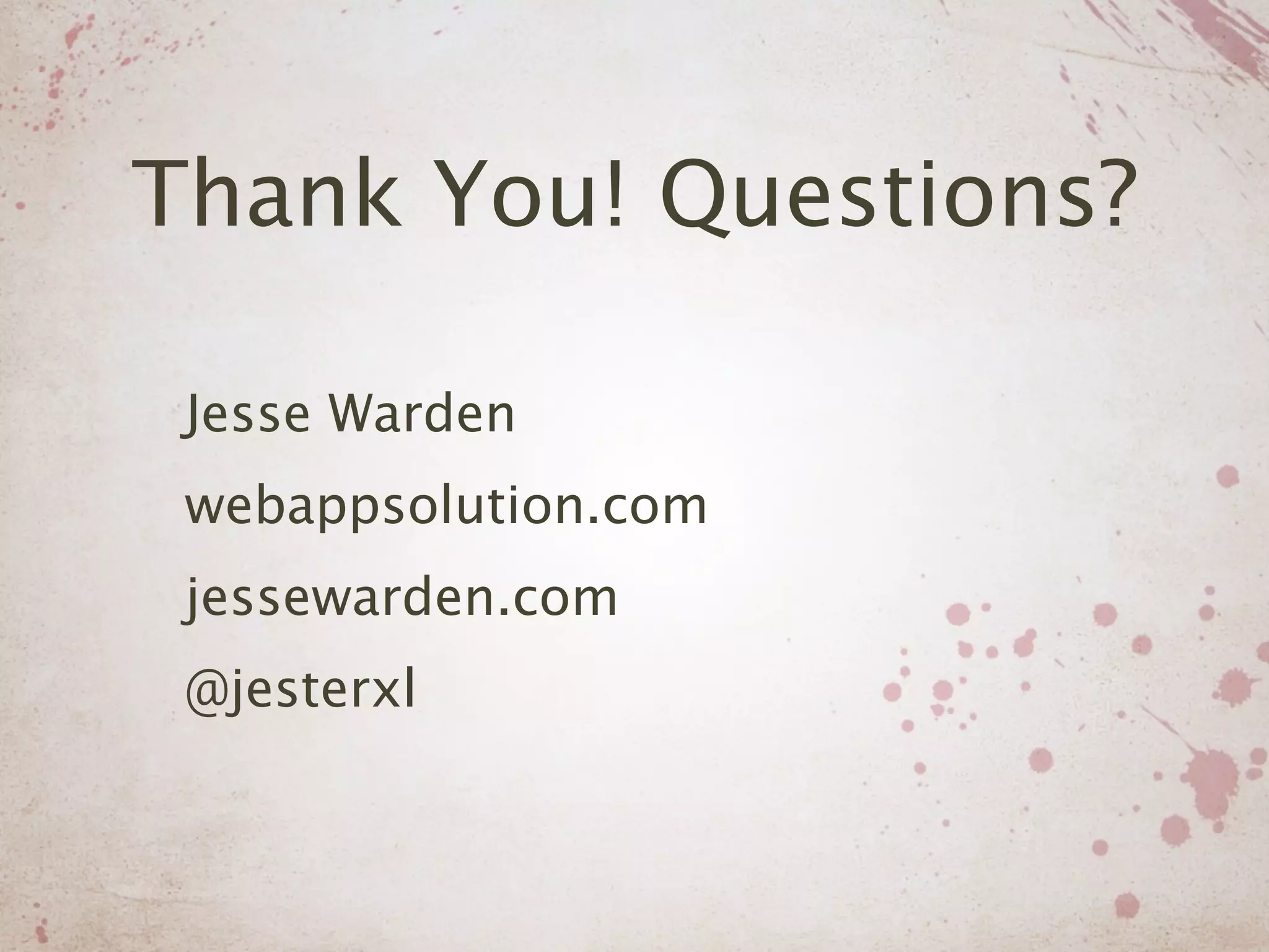 Thank You! Questions?

 Jesse Warden
 webappsolution.com
 jessewarden.com
 @jesterxl
 
