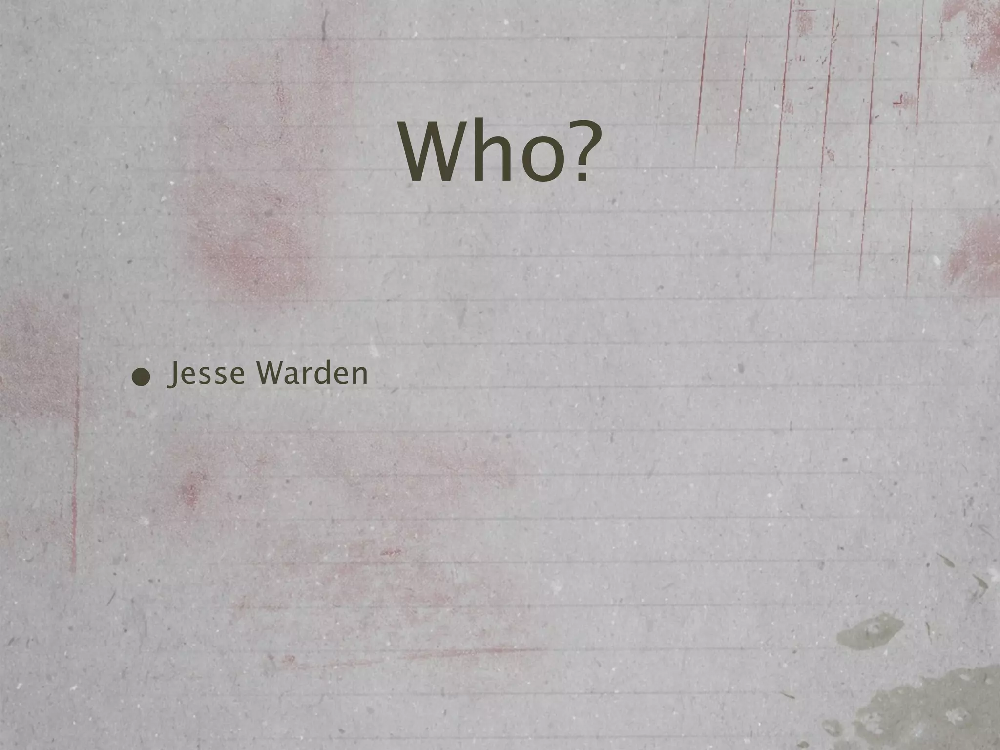 Who?

• Jesse Warden
 