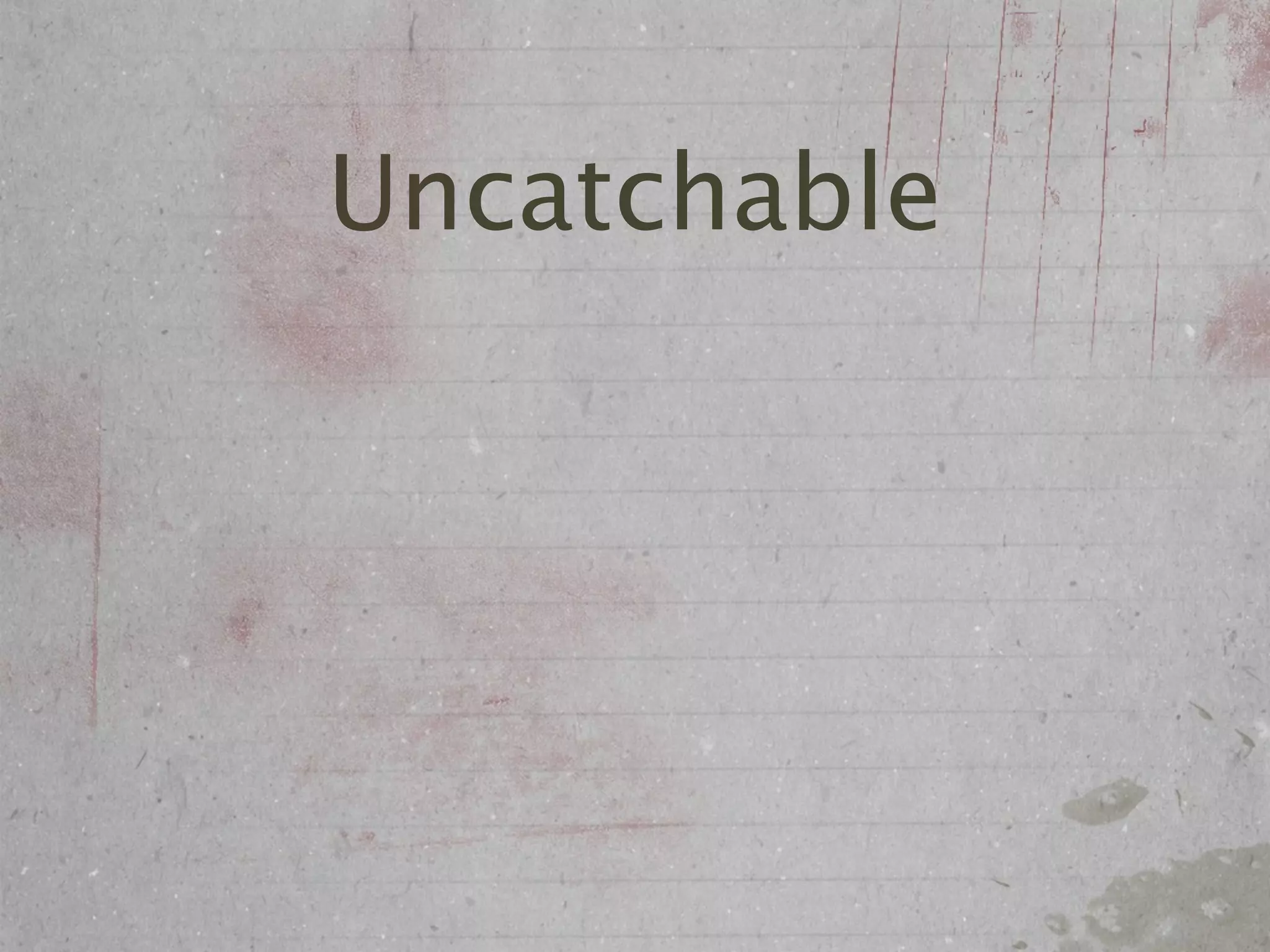 Uncatchable
 