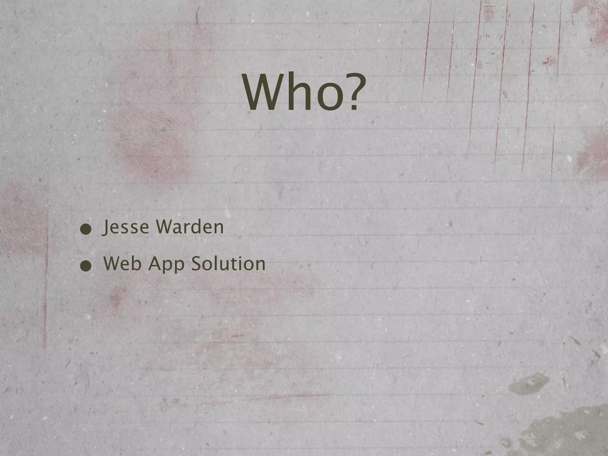 Who?

• Jesse Warden
• Web App Solution
 