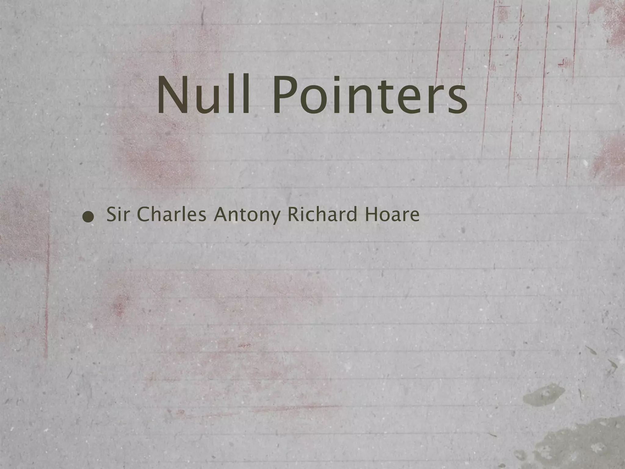 Null Pointers

• Sir Charles Antony Richard Hoare
 