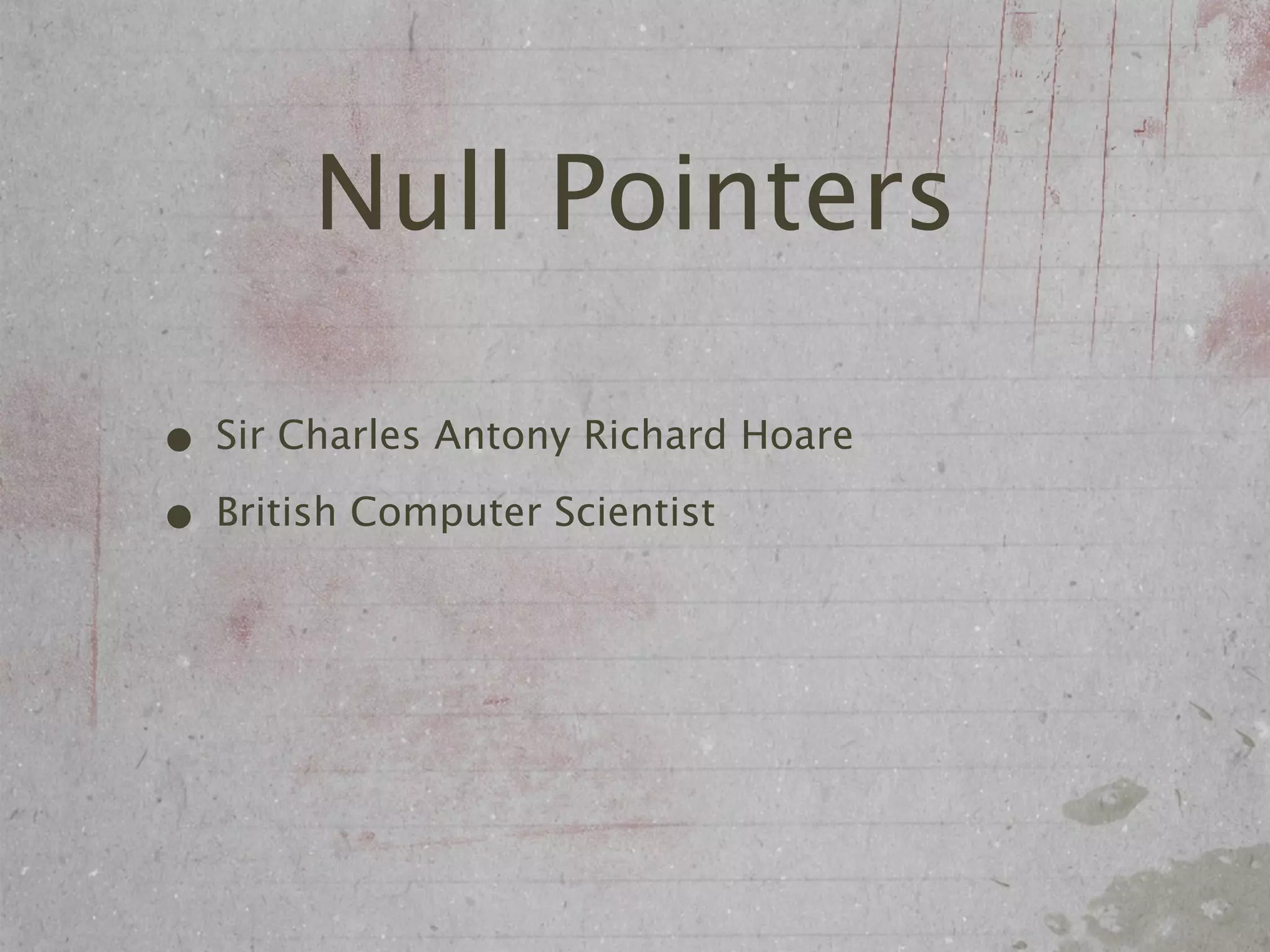 Null Pointers

• Sir Charles Antony Richard Hoare
• British Computer Scientist
 