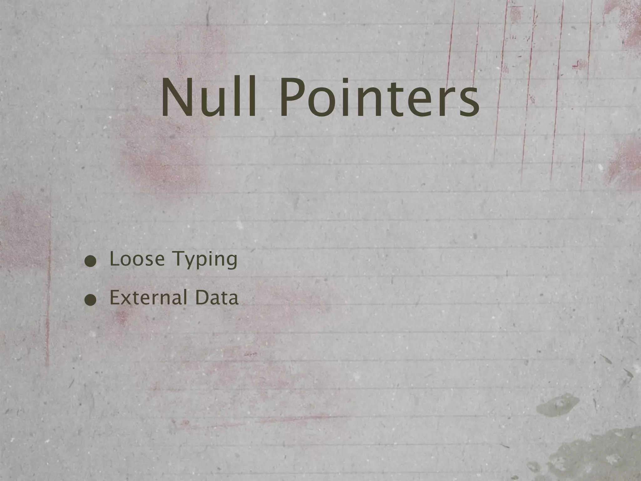 Null Pointers

• Loose Typing
• External Data
 