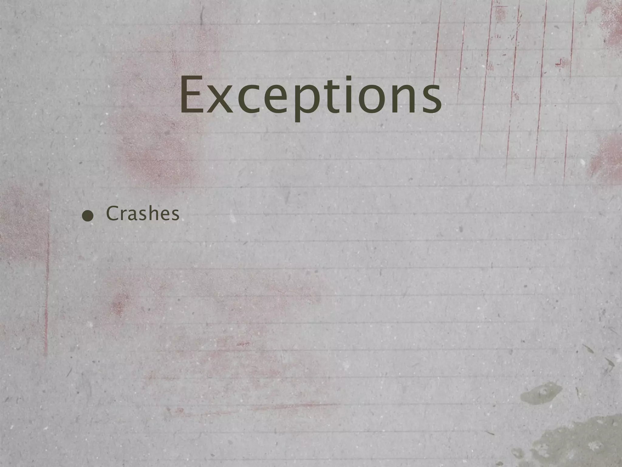 Exceptions

• Crashes
 