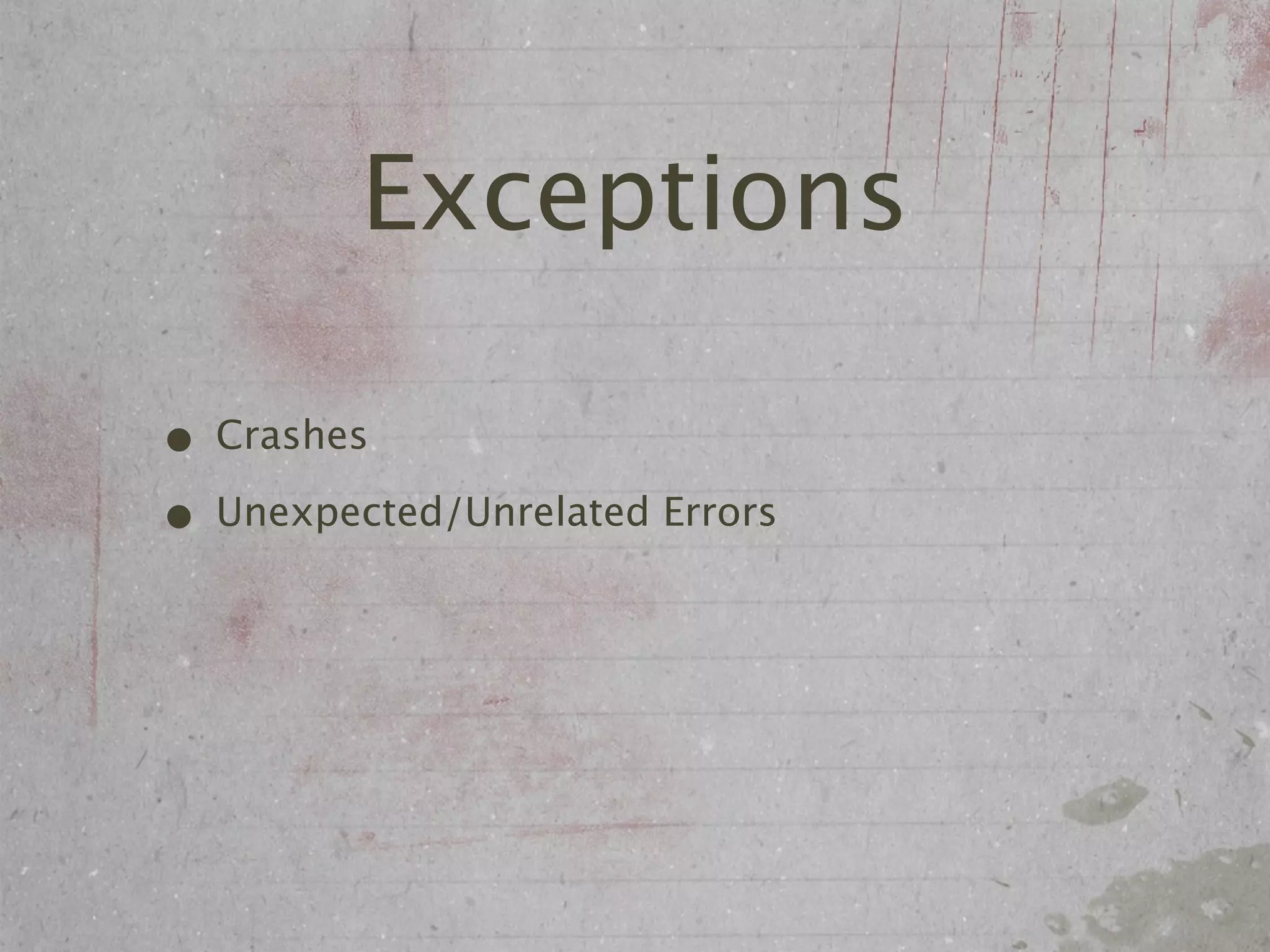 Exceptions

• Crashes
• Unexpected/Unrelated Errors
 