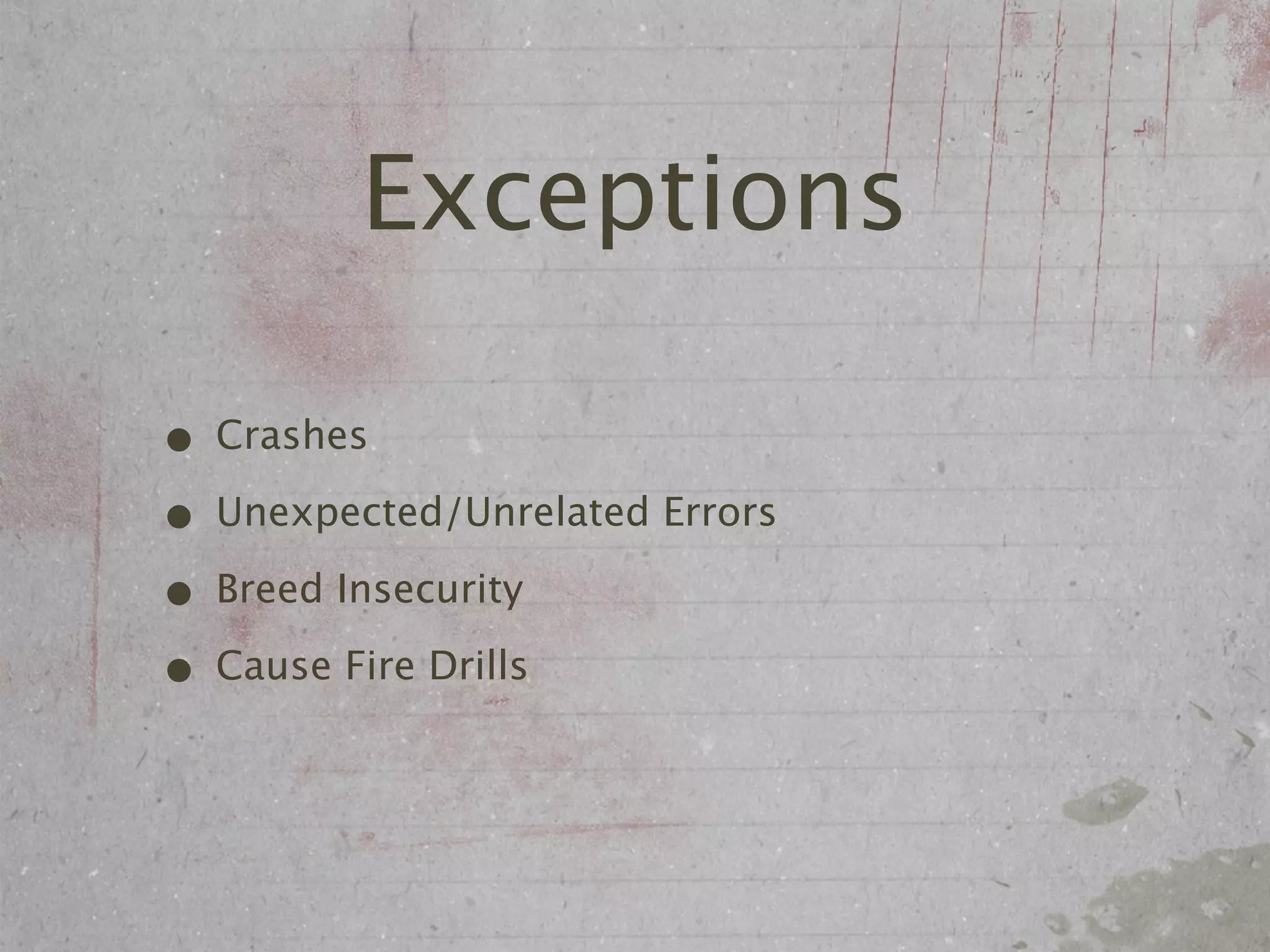Exceptions

• Crashes
• Unexpected/Unrelated Errors
• Breed Insecurity
• Cause Fire Drills
 