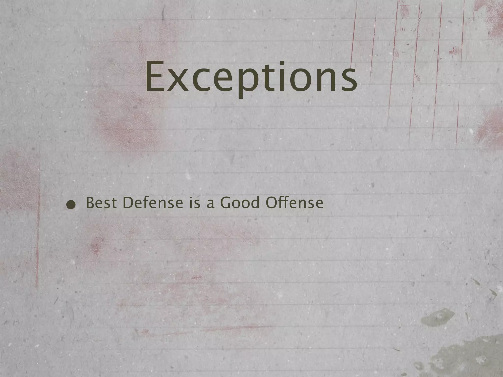 Exceptions

• Best Defense is a Good Offense
 