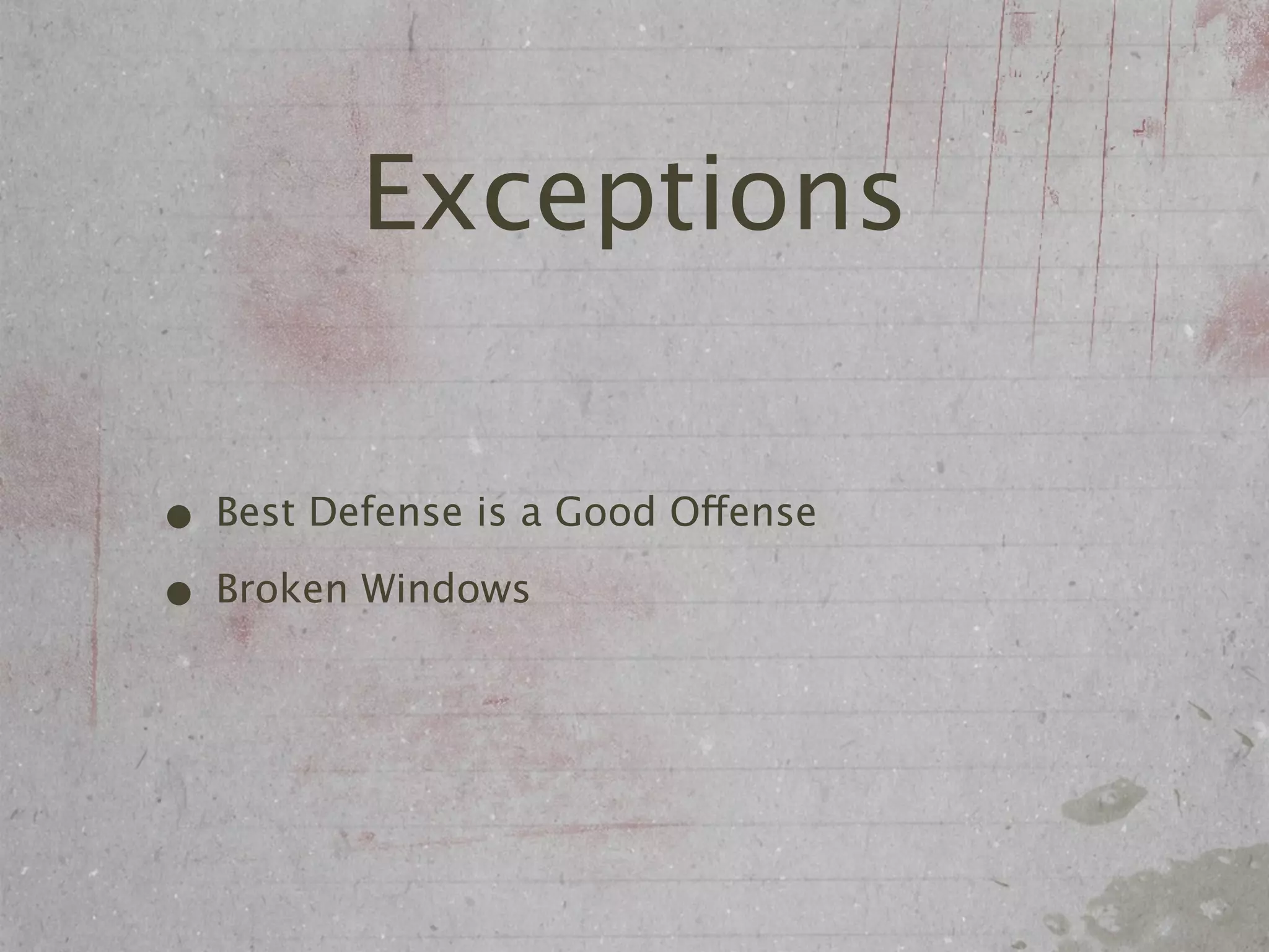 Exceptions

• Best Defense is a Good Offense
• Broken Windows
 