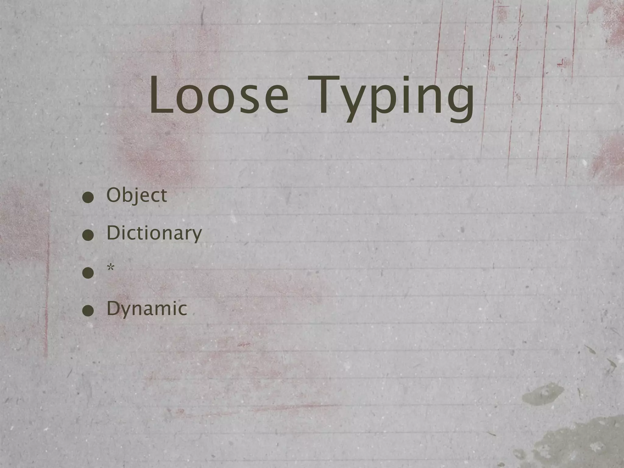 Loose Typing
• Object
• Dictionary
•*
• Dynamic
 