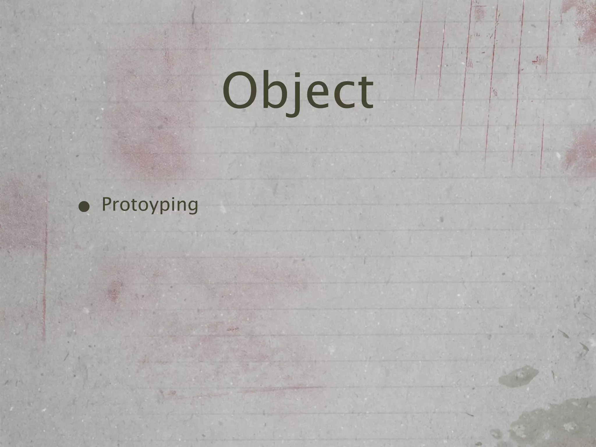 Object

• Protoyping
 
