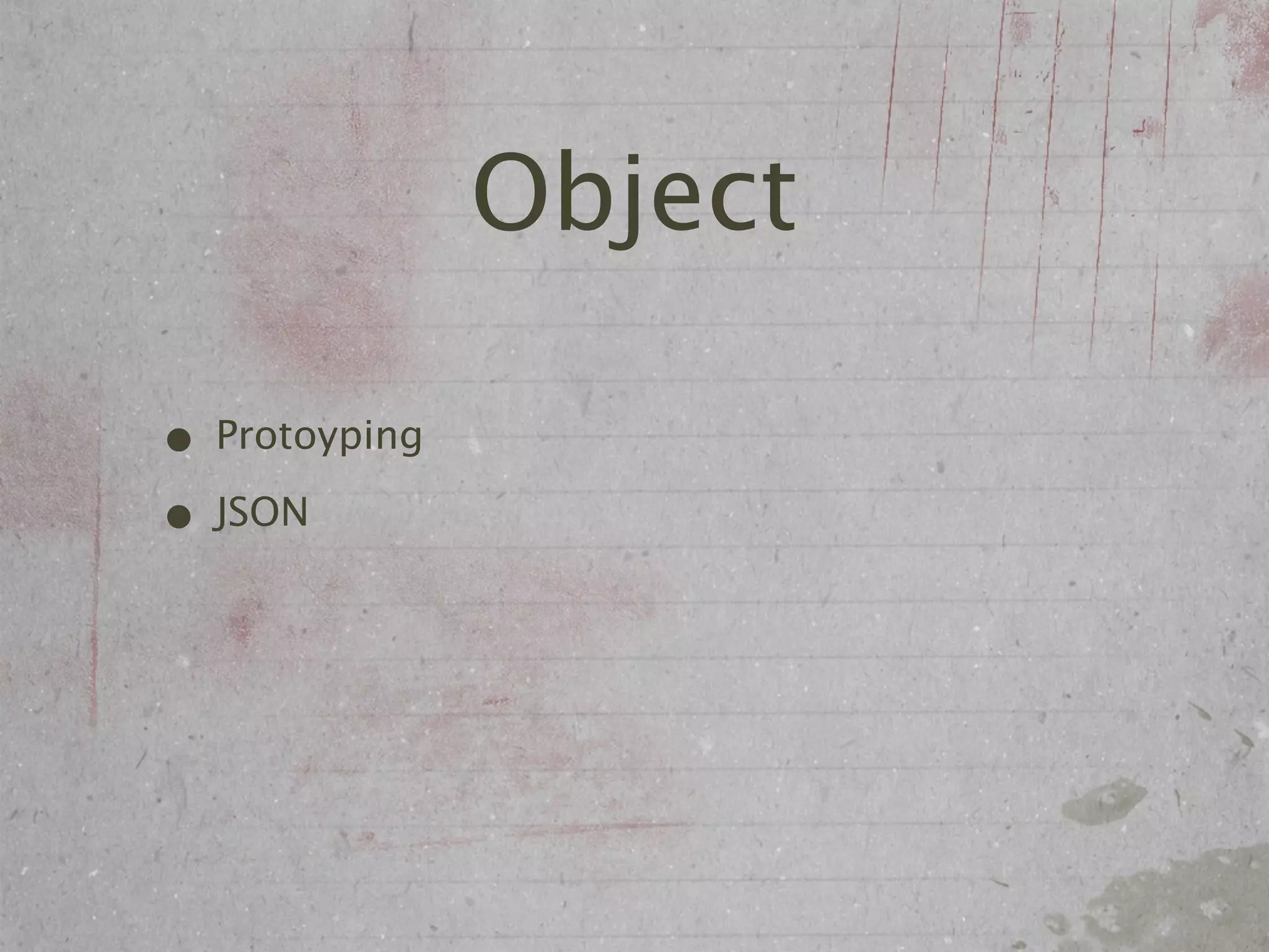 Object

• Protoyping
• JSON
 