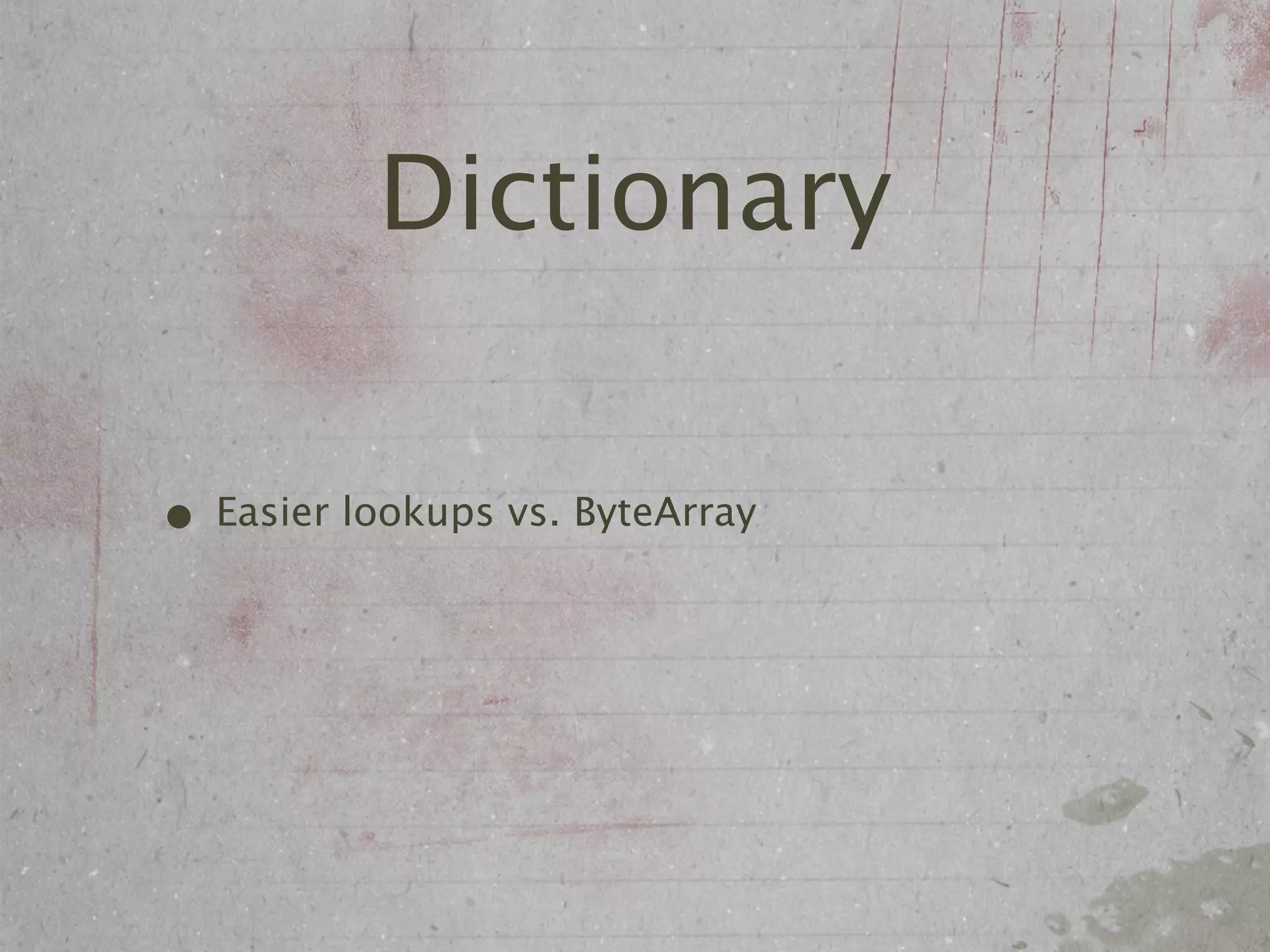 Dictionary

• Easier lookups vs. ByteArray
 