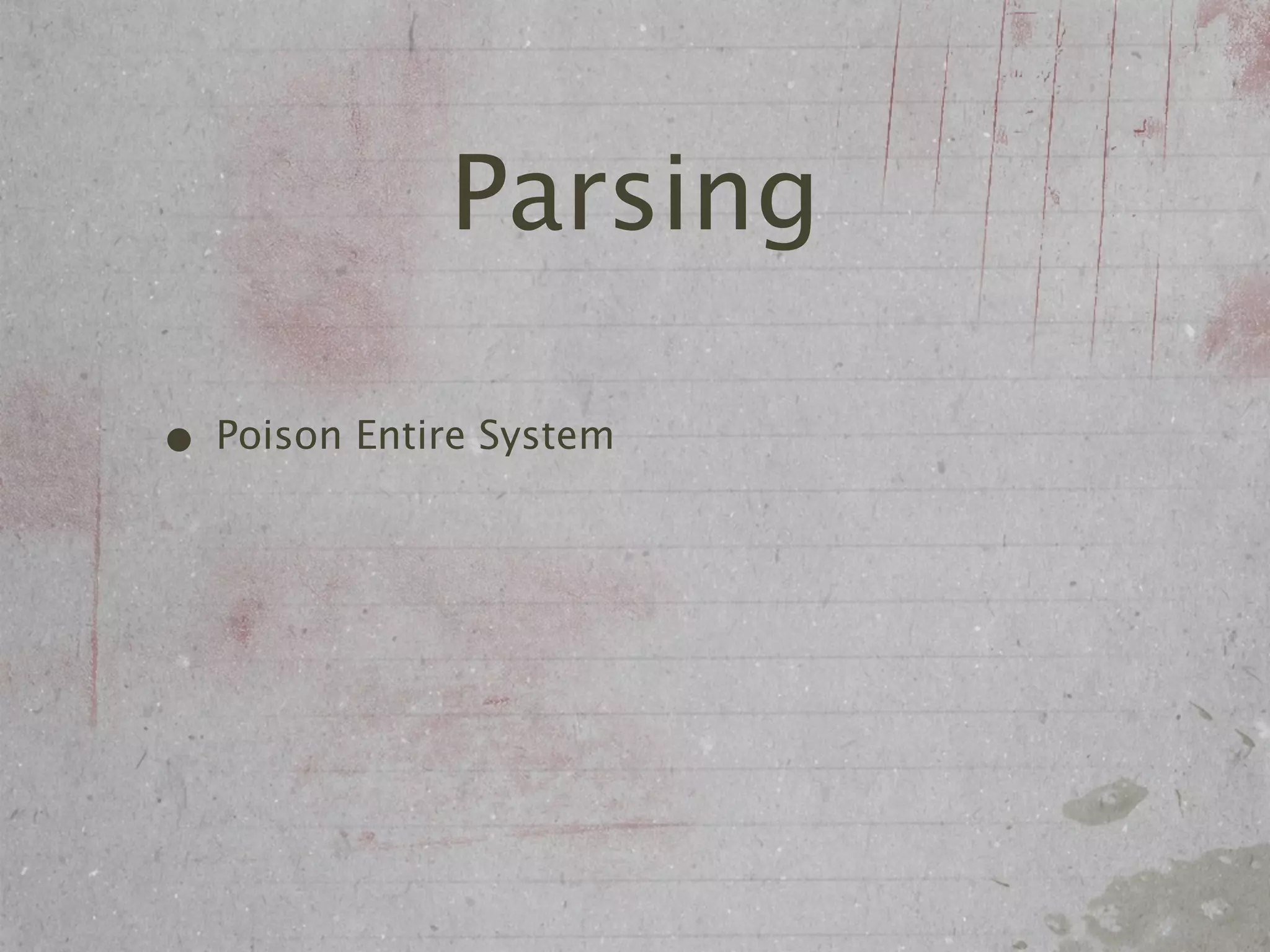 Parsing

• Poison Entire System
 