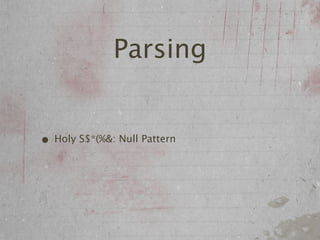 Parsing


• Holy S$*(%&: Null Pattern
 