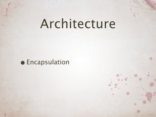 Architecture

• Encapsulation
 