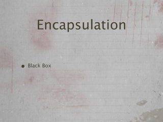 Encapsulation

• Black Box
 