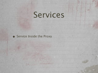 Services

• Service Inside the Proxy
 