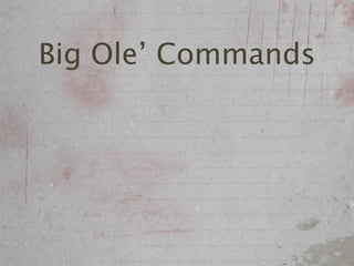 Big Ole’ Commands
 