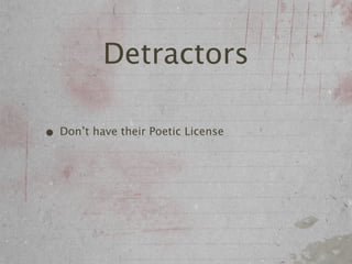 Detractors

• Don’t have their Poetic License
 