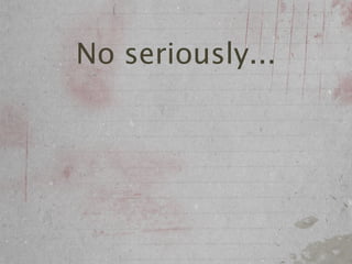 No seriously...
 