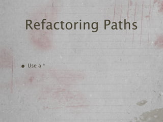 Refactoring Paths

• Use a *
 