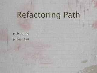 Refactoring Path

• Scouting
• Bear Bait
 