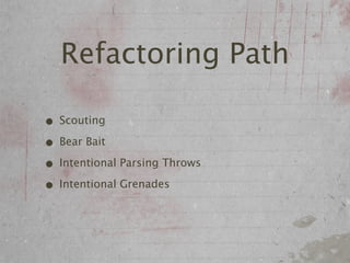 Refactoring Path

• Scouting
• Bear Bait
• Intentional Parsing Throws
• Intentional Grenades
 