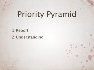 Priority Pyramid
1. Report
2. Understanding
 
