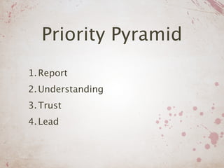 Priority Pyramid
1. Report
2. Understanding
3. Trust
4. Lead
 