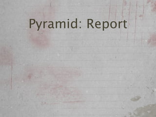 Pyramid: Report
 