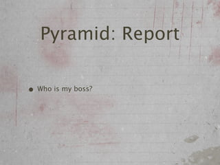Pyramid: Report

• Who is my boss?
 