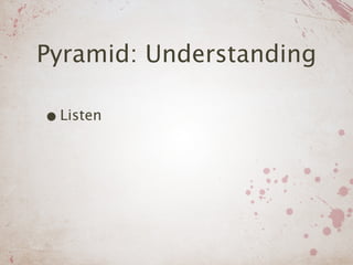 Pyramid: Understanding

• Listen
 