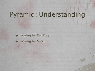 Pyramid: Understanding


 • Looking for Red Flags
 • Looking for Mines
 