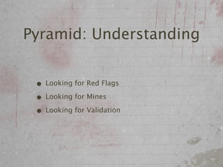 Pyramid: Understanding


 • Looking for Red Flags
 • Looking for Mines
 • Looking for Validation
 